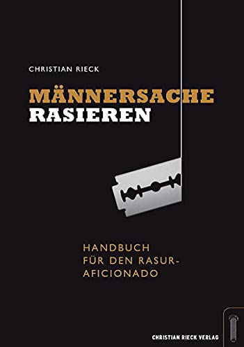 Männersache Rasieren.: Handbuch für den Rasur-Aficionado.