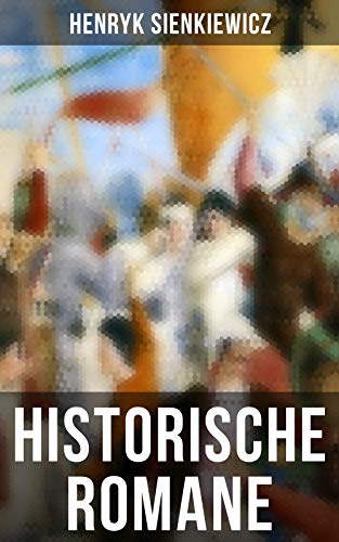 Historische Romane von Henryk Sienkiewicz: Mittelalter-Romane + Rittergeschichten + Historische...